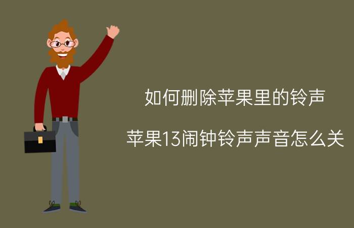 如何删除苹果里的铃声 苹果13闹钟铃声声音怎么关？